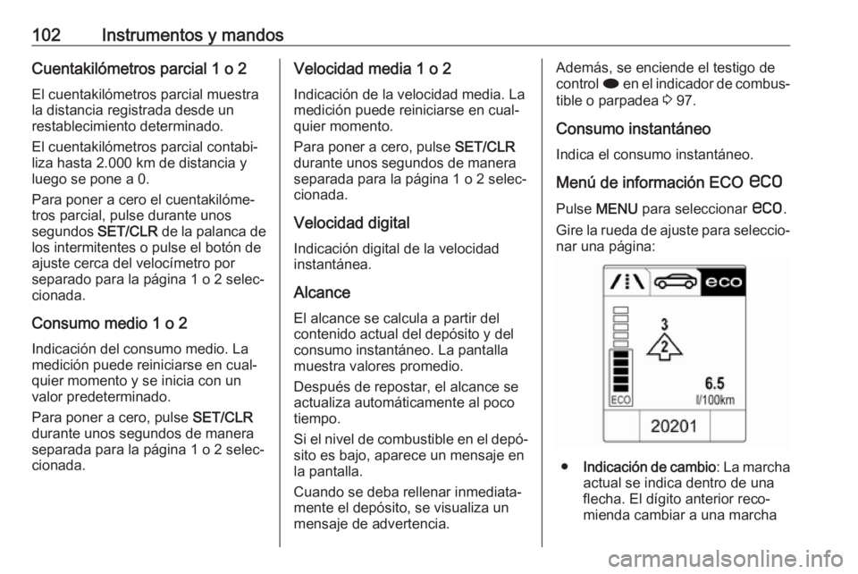 OPEL CASCADA 2017 Manual de Instrucciones (in Spanish) 102Instrumentos y mandosCuentakilómetros parcial 1 o 2
El cuentakilómetros parcial muestra
la distancia registrada desde un
restablecimiento determinado.
El cuentakilómetros parcial contabi‐
liza OPEL CASCADA 2017 Manual de Instrucciones (in Spanish) 102Instrumentos y mandosCuentakilómetros parcial 1 o 2
El cuentakilómetros parcial muestra
la distancia registrada desde un
restablecimiento determinado.
El cuentakilómetros parcial contabi‐
liza