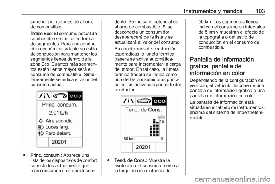 OPEL CASCADA 2017 Manual de Instrucciones (in Spanish) Instrumentos y mandos103superior por razones de ahorro
de combustible.
Índice Eco : El consumo actual de
combustible se indica en forma
de segmentos. Para una conduc‐ ción económica, adapte su es OPEL CASCADA 2017 Manual de Instrucciones (in Spanish) Instrumentos y mandos103superior por razones de ahorro
de combustible.
Índice Eco : El consumo actual de
combustible se indica en forma
de segmentos. Para una conduc‐ ción económica, adapte su es