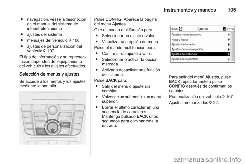OPEL CASCADA 2017 Manual de Instrucciones (in Spanish) Instrumentos y mandos105●navegación, véase la descripción
en el manual del sistema de
infoentretenimiento
● ajustes del sistema
● mensajes del vehículo 3 106
● ajustes de personalización OPEL CASCADA 2017 Manual de Instrucciones (in Spanish) Instrumentos y mandos105●navegación, véase la descripción
en el manual del sistema de
infoentretenimiento
● ajustes del sistema
● mensajes del vehículo 3 106
● ajustes de personalización