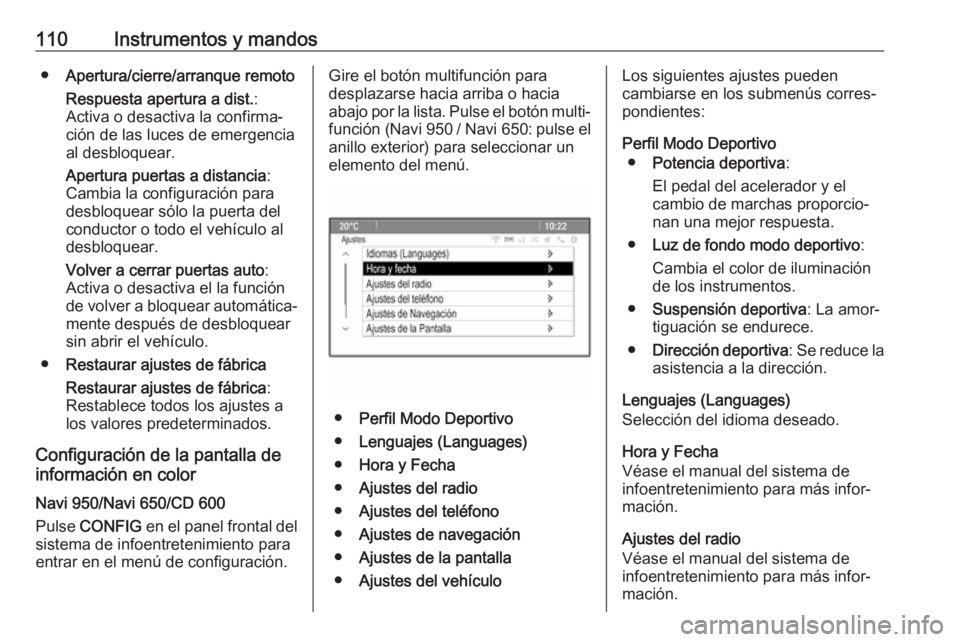 OPEL CASCADA 2017  Manual de Instrucciones (in Spanish) 110Instrumentos y mandos●Apertura/cierre/arranque remoto
Respuesta apertura a dist. :
Activa o desactiva la confirma‐ ción de las luces de emergencia
al desbloquear.
Apertura puertas a distancia 