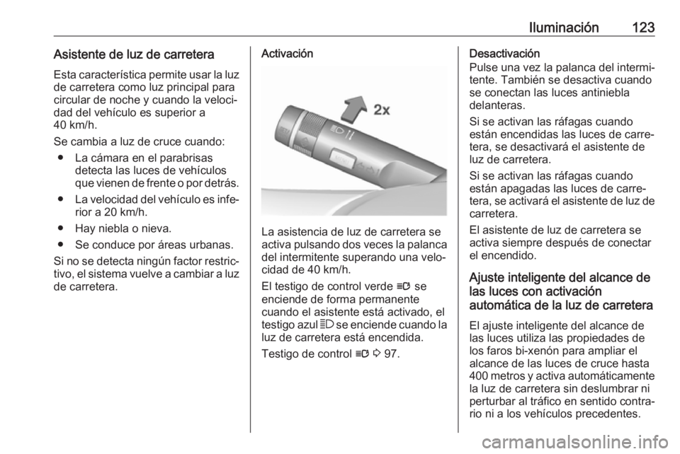 OPEL CASCADA 2017 Manual de Instrucciones (in Spanish) Iluminación123Asistente de luz de carreteraEsta característica permite usar la luzde carretera como luz principal para
circular de noche y cuando la veloci‐
dad del vehículo es superior a
40 km/h OPEL CASCADA 2017 Manual de Instrucciones (in Spanish) Iluminación123Asistente de luz de carreteraEsta característica permite usar la luzde carretera como luz principal para
circular de noche y cuando la veloci‐
dad del vehículo es superior a
40 km/h