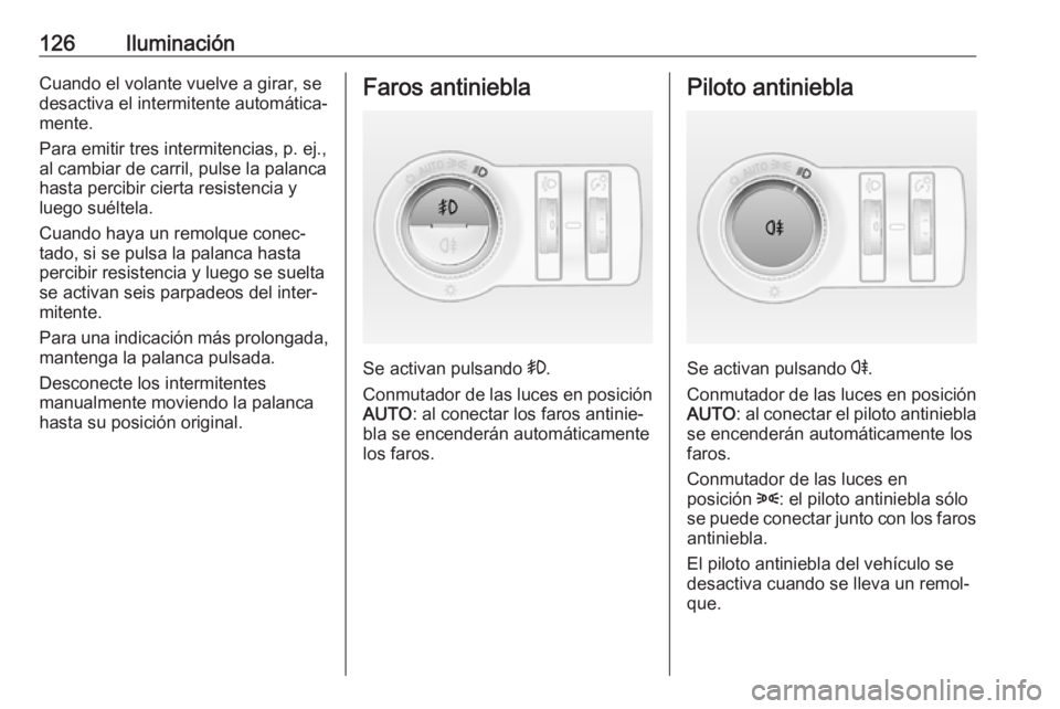 OPEL CASCADA 2017 Manual de Instrucciones (in Spanish) 126IluminaciónCuando el volante vuelve a girar, se
desactiva el intermitente automática‐
mente.
Para emitir tres intermitencias, p. ej.,
al cambiar de carril, pulse la palanca
hasta percibir ciert OPEL CASCADA 2017 Manual de Instrucciones (in Spanish) 126IluminaciónCuando el volante vuelve a girar, se
desactiva el intermitente automática‐
mente.
Para emitir tres intermitencias, p. ej.,
al cambiar de carril, pulse la palanca
hasta percibir ciert