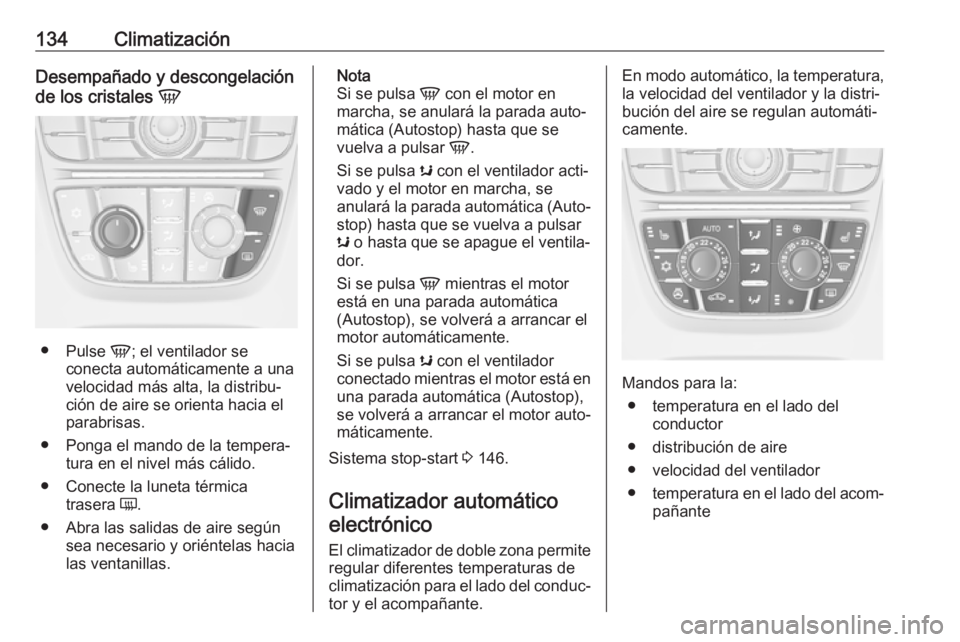 OPEL CASCADA 2017 Manual de Instrucciones (in Spanish) 134ClimatizaciónDesempañado y descongelación
de los cristales V
●
Pulse V; el ventilador se
conecta automáticamente a una
velocidad más alta, la distribu‐
ción de aire se orienta hacia el
OPEL CASCADA 2017 Manual de Instrucciones (in Spanish) 134ClimatizaciónDesempañado y descongelación
de los cristales V
●
Pulse V; el ventilador se
conecta automáticamente a una
velocidad más alta, la distribu‐
ción de aire se orienta hacia el