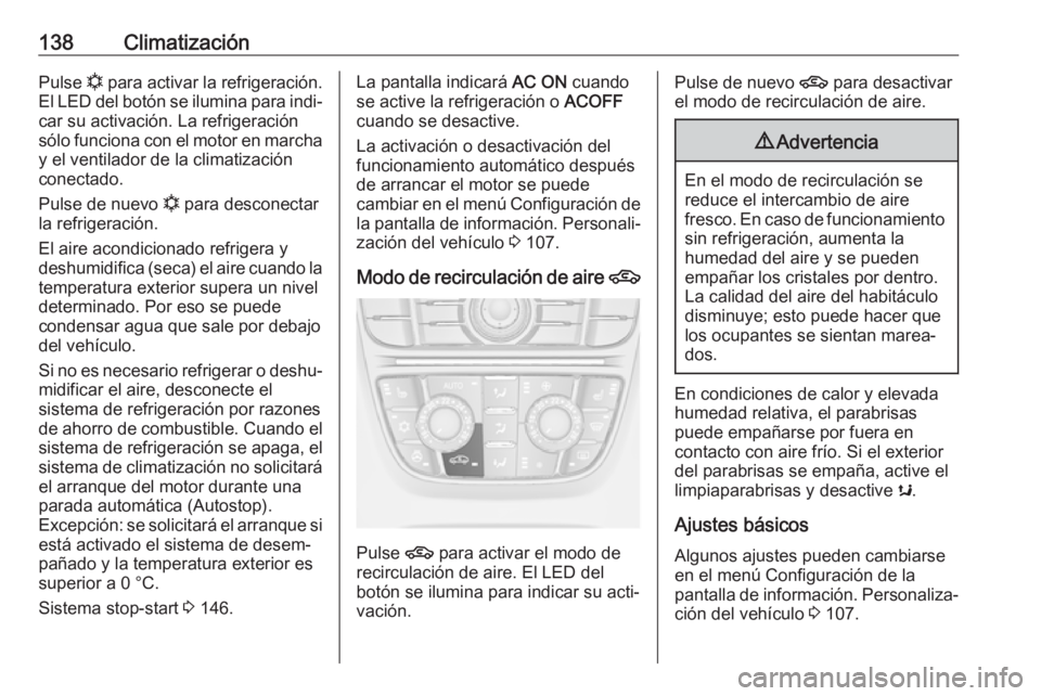 OPEL CASCADA 2017 Manual de Instrucciones (in Spanish) 138ClimatizaciónPulse n para activar la refrigeración.
El LED del botón se ilumina para indi‐
car su activación. La refrigeración
sólo funciona con el motor en marcha y el ventilador de la cli OPEL CASCADA 2017 Manual de Instrucciones (in Spanish) 138ClimatizaciónPulse n para activar la refrigeración.
El LED del botón se ilumina para indi‐
car su activación. La refrigeración
sólo funciona con el motor en marcha y el ventilador de la cli
