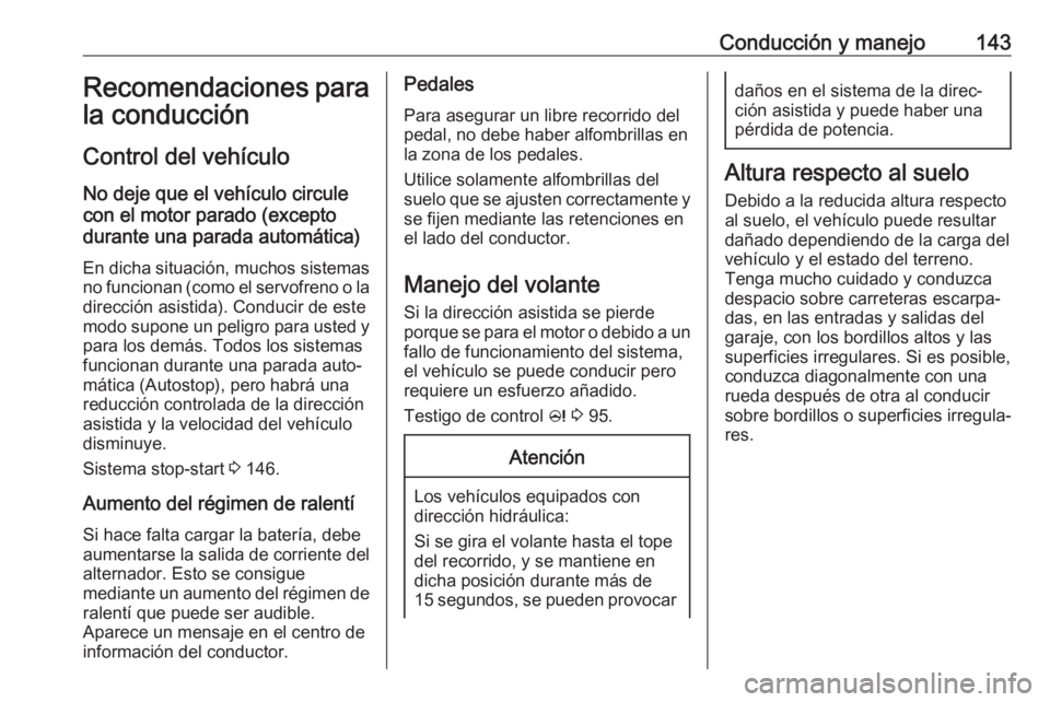 OPEL CASCADA 2017 Manual de Instrucciones (in Spanish) Conducción y manejo143Recomendaciones para
la conducción
Control del vehículo
No deje que el vehículo circule
con el motor parado (excepto
durante una parada automática)
En dicha situación, much OPEL CASCADA 2017 Manual de Instrucciones (in Spanish) Conducción y manejo143Recomendaciones para
la conducción
Control del vehículo
No deje que el vehículo circule
con el motor parado (excepto
durante una parada automática)
En dicha situación, much