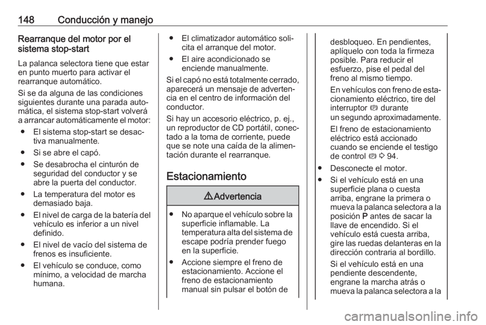 OPEL CASCADA 2017 Manual de Instrucciones (in Spanish) 148Conducción y manejoRearranque del motor por el
sistema stop-start
La palanca selectora tiene que estar
en punto muerto para activar el
rearranque automático.
Si se da alguna de las condiciones
si OPEL CASCADA 2017 Manual de Instrucciones (in Spanish) 148Conducción y manejoRearranque del motor por el
sistema stop-start
La palanca selectora tiene que estar
en punto muerto para activar el
rearranque automático.
Si se da alguna de las condiciones
si