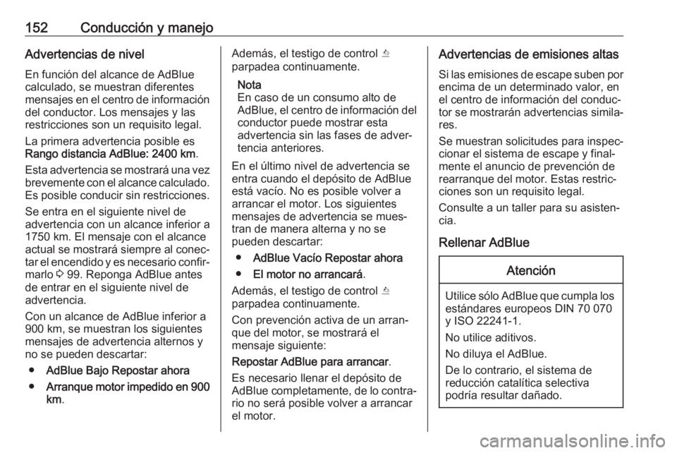 OPEL CASCADA 2017 Manual de Instrucciones (in Spanish) 152Conducción y manejoAdvertencias de nivelEn función del alcance de AdBlue
calculado, se muestran diferentes
mensajes en el centro de información
del conductor. Los mensajes y las
restricciones so OPEL CASCADA 2017 Manual de Instrucciones (in Spanish) 152Conducción y manejoAdvertencias de nivelEn función del alcance de AdBlue
calculado, se muestran diferentes
mensajes en el centro de información
del conductor. Los mensajes y las
restricciones so
