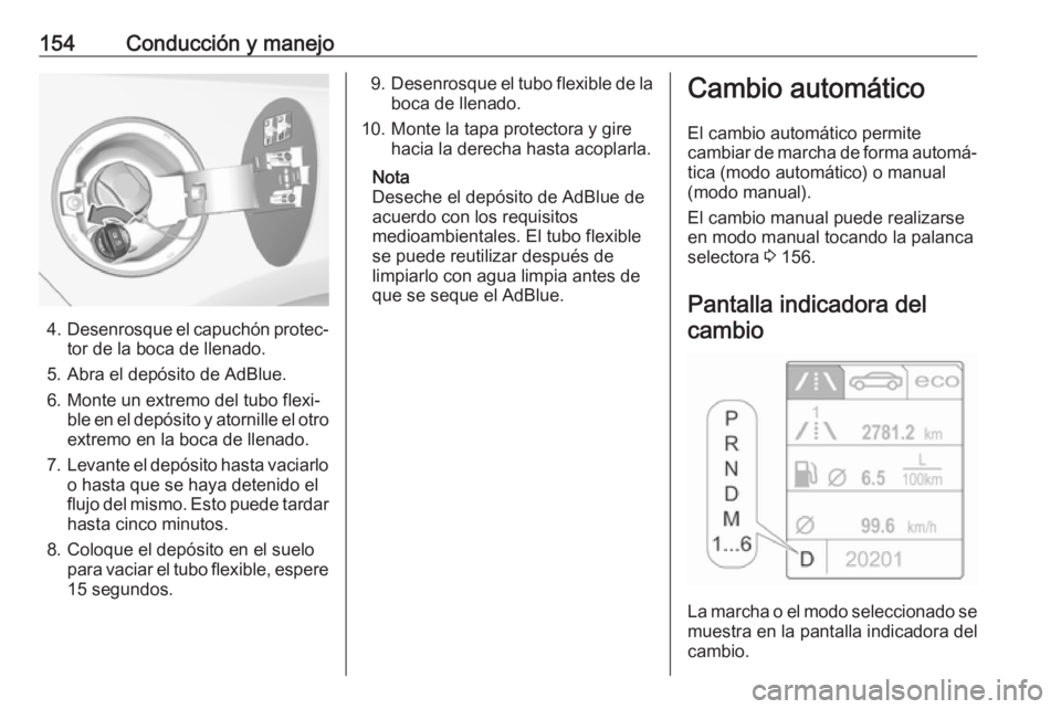 OPEL CASCADA 2017 Manual de Instrucciones (in Spanish) 154Conducción y manejo
4.Desenrosque el capuchón protec‐
tor de la boca de llenado.
5. Abra el depósito de AdBlue.
6. Monte un extremo del tubo flexi‐ ble en el depósito y atornille el otroext OPEL CASCADA 2017 Manual de Instrucciones (in Spanish) 154Conducción y manejo
4.Desenrosque el capuchón protec‐
tor de la boca de llenado.
5. Abra el depósito de AdBlue.
6. Monte un extremo del tubo flexi‐ ble en el depósito y atornille el otroext