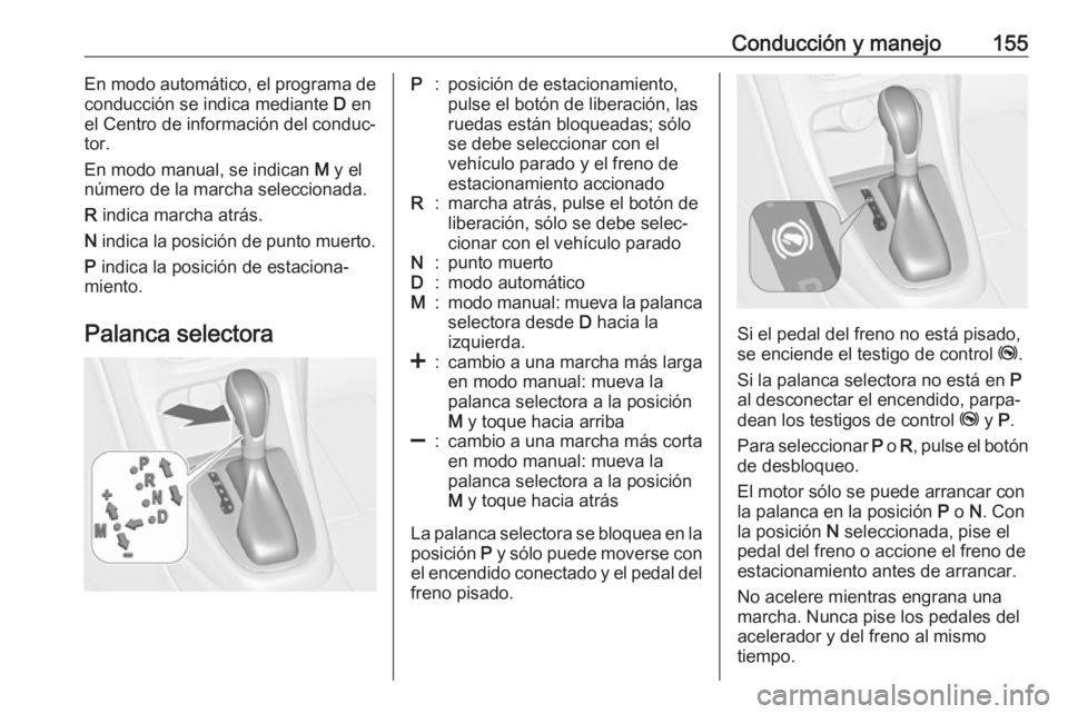 OPEL CASCADA 2017 Manual de Instrucciones (in Spanish) Conducción y manejo155En modo automático, el programa de
conducción se indica mediante D en
el Centro de información del conduc‐
tor.
En modo manual, se indican M y el
número de la marcha sel OPEL CASCADA 2017 Manual de Instrucciones (in Spanish) Conducción y manejo155En modo automático, el programa de
conducción se indica mediante D en
el Centro de información del conduc‐
tor.
En modo manual, se indican M y el
número de la marcha sel