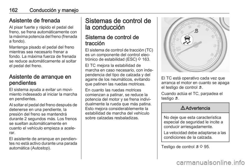 OPEL CASCADA 2017 Manual de Instrucciones (in Spanish) 162Conducción y manejoAsistente de frenadaAl pisar fuerte y rápido el pedal del
freno, se frena automáticamente con
la máxima potencia del freno (frenada
a fondo).
Mantenga pisado el pedal del fre OPEL CASCADA 2017 Manual de Instrucciones (in Spanish) 162Conducción y manejoAsistente de frenadaAl pisar fuerte y rápido el pedal del
freno, se frena automáticamente con
la máxima potencia del freno (frenada
a fondo).
Mantenga pisado el pedal del fre