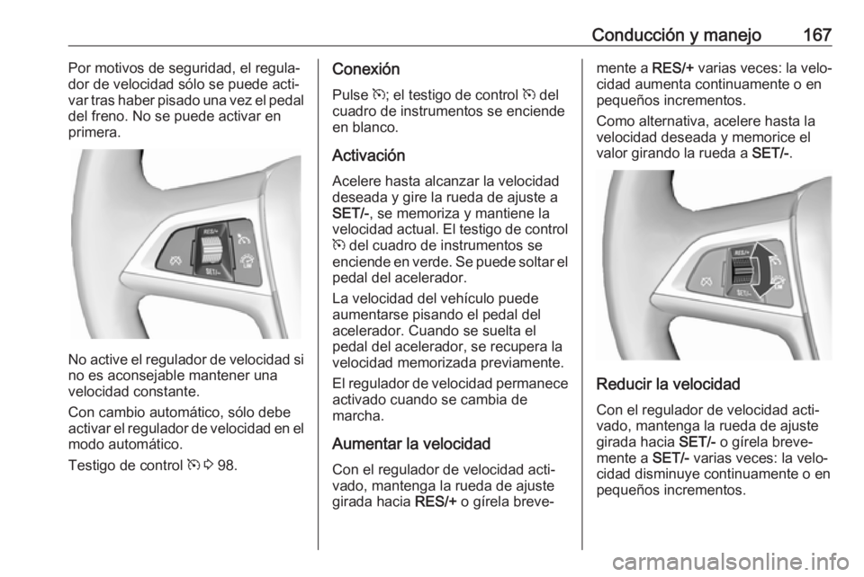 OPEL CASCADA 2017 Manual de Instrucciones (in Spanish) Conducción y manejo167Por motivos de seguridad, el regula‐
dor de velocidad sólo se puede acti‐
var tras haber pisado una vez el pedal
del freno. No se puede activar en
primera.
No active el reg OPEL CASCADA 2017 Manual de Instrucciones (in Spanish) Conducción y manejo167Por motivos de seguridad, el regula‐
dor de velocidad sólo se puede acti‐
var tras haber pisado una vez el pedal
del freno. No se puede activar en
primera.
No active el reg