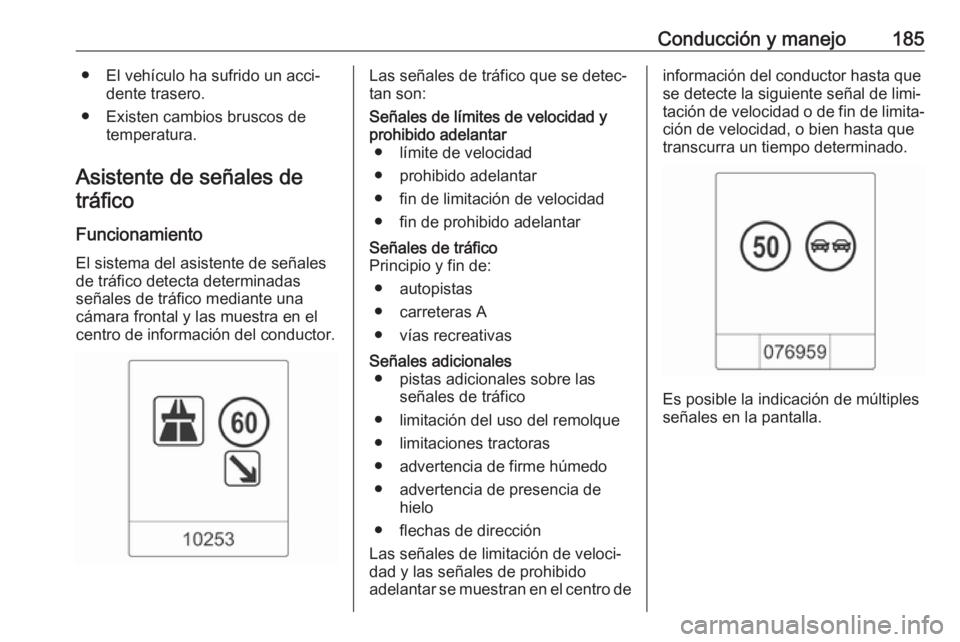 OPEL CASCADA 2017 Manual de Instrucciones (in Spanish) Conducción y manejo185● El vehículo ha sufrido un acci‐dente trasero.
● Existen cambios bruscos de temperatura.
Asistente de señales de tráfico
Funcionamiento
El sistema del asistente de se OPEL CASCADA 2017 Manual de Instrucciones (in Spanish) Conducción y manejo185● El vehículo ha sufrido un acci‐dente trasero.
● Existen cambios bruscos de temperatura.
Asistente de señales de tráfico
Funcionamiento
El sistema del asistente de se