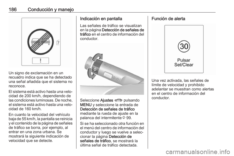 OPEL CASCADA 2017 Manual de Instrucciones (in Spanish) 186Conducción y manejo
Un signo de exclamación en un
recuadro indica que se ha detectado
una señal añadida que el sistema no
reconoce.
El sistema está activo hasta una velo‐
cidad de 200 km/h, OPEL CASCADA 2017 Manual de Instrucciones (in Spanish) 186Conducción y manejo
Un signo de exclamación en un
recuadro indica que se ha detectado
una señal añadida que el sistema no
reconoce.
El sistema está activo hasta una velo‐
cidad de 200 km/h,