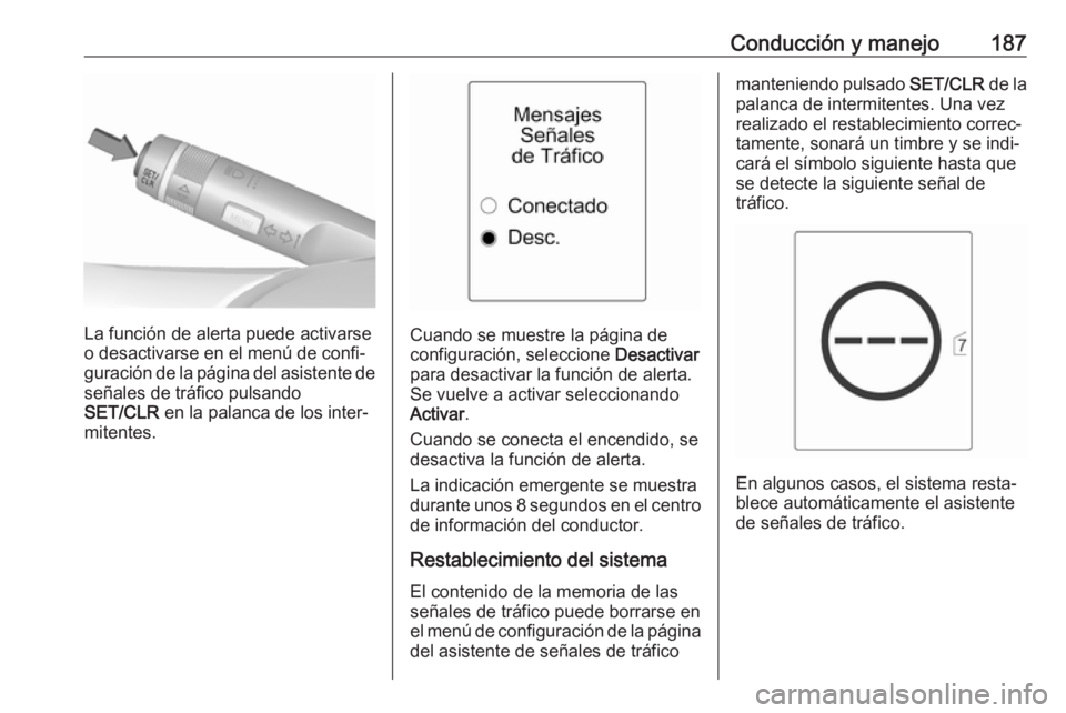 OPEL CASCADA 2017 Manual de Instrucciones (in Spanish) Conducción y manejo187
La función de alerta puede activarse
o desactivarse en el menú de confi‐ guración de la página del asistente de señales de tráfico pulsando
SET/CLR en la palanca de lo OPEL CASCADA 2017 Manual de Instrucciones (in Spanish) Conducción y manejo187
La función de alerta puede activarse
o desactivarse en el menú de confi‐ guración de la página del asistente de señales de tráfico pulsando
SET/CLR en la palanca de lo