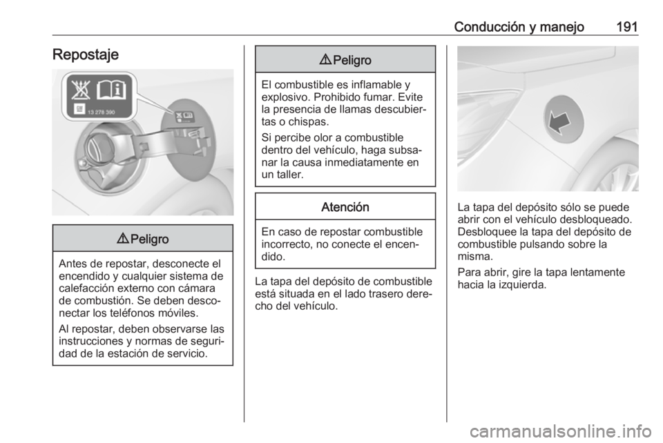 OPEL CASCADA 2017 Manual de Instrucciones (in Spanish) Conducción y manejo191Repostaje9Peligro
Antes de repostar, desconecte el
encendido y cualquier sistema de
calefacción externo con cámara
de combustión. Se deben desco‐
nectar los teléfonos móv OPEL CASCADA 2017 Manual de Instrucciones (in Spanish) Conducción y manejo191Repostaje9Peligro
Antes de repostar, desconecte el
encendido y cualquier sistema de
calefacción externo con cámara
de combustión. Se deben desco‐
nectar los teléfonos móv