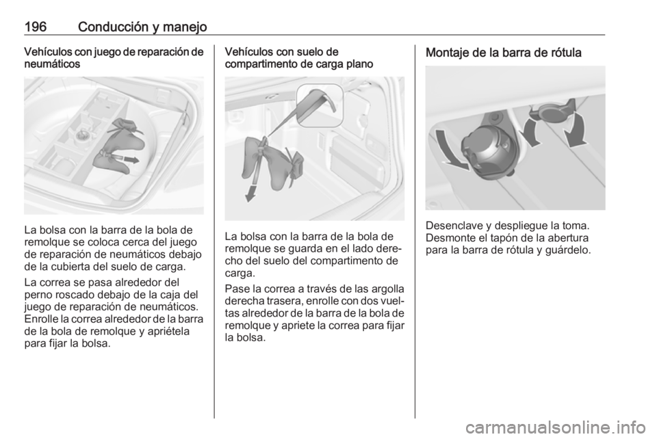 OPEL CASCADA 2017 Manual de Instrucciones (in Spanish) 196Conducción y manejoVehículos con juego de reparación deneumáticos
La bolsa con la barra de la bola de
remolque se coloca cerca del juego de reparación de neumáticos debajo
de la cubierta del OPEL CASCADA 2017 Manual de Instrucciones (in Spanish) 196Conducción y manejoVehículos con juego de reparación deneumáticos
La bolsa con la barra de la bola de
remolque se coloca cerca del juego de reparación de neumáticos debajo
de la cubierta del