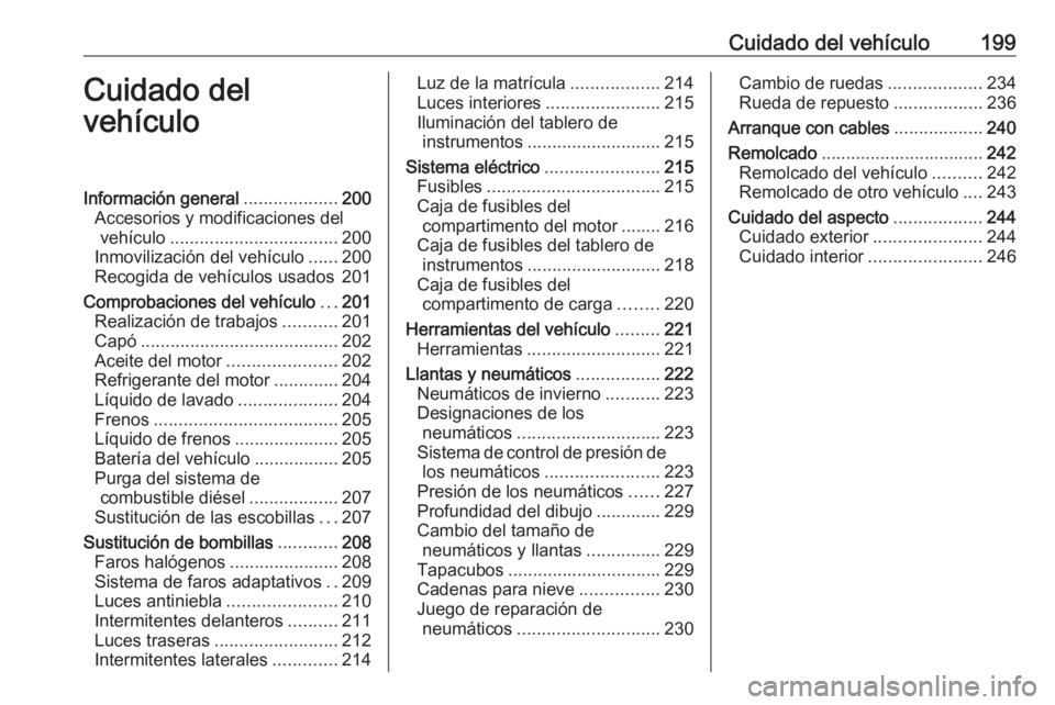OPEL CASCADA 2017 Manual de Instrucciones (in Spanish) Cuidado del vehículo199Cuidado del
vehículoInformación general ...................200
Accesorios y modificaciones del vehículo .................................. 200
Inmovilización del vehículo OPEL CASCADA 2017 Manual de Instrucciones (in Spanish) Cuidado del vehículo199Cuidado del
vehículoInformación general ...................200
Accesorios y modificaciones del vehículo .................................. 200
Inmovilización del vehículo