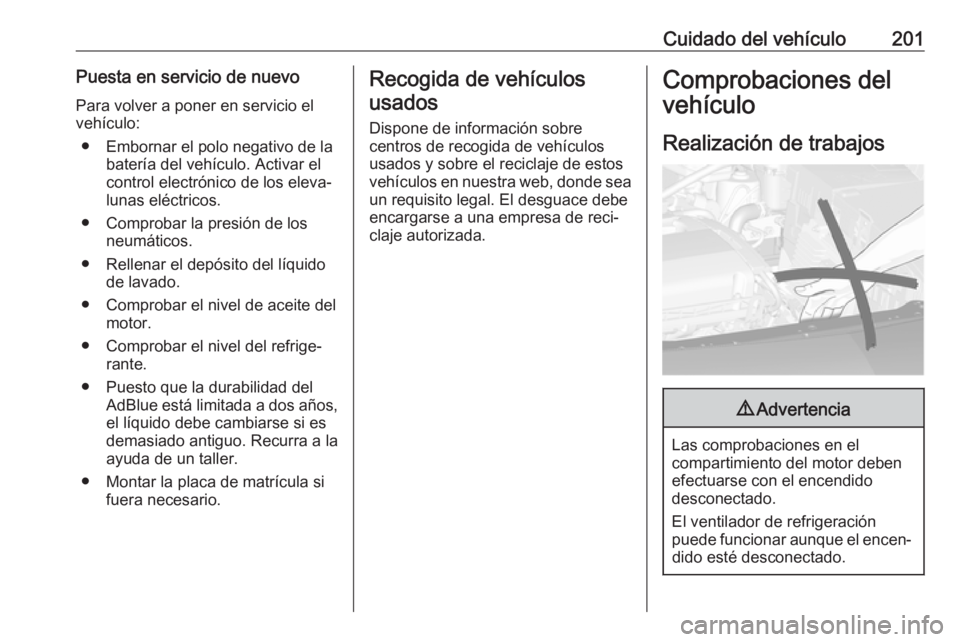 OPEL CASCADA 2017 Manual de Instrucciones (in Spanish) Cuidado del vehículo201Puesta en servicio de nuevoPara volver a poner en servicio el
vehículo:
● Embornar el polo negativo de la batería del vehículo. Activar el
control electrónico de los elev OPEL CASCADA 2017 Manual de Instrucciones (in Spanish) Cuidado del vehículo201Puesta en servicio de nuevoPara volver a poner en servicio el
vehículo:
● Embornar el polo negativo de la batería del vehículo. Activar el
control electrónico de los elev
