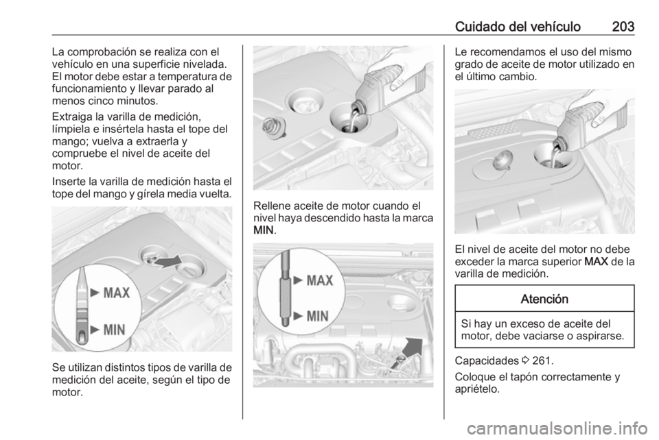 OPEL CASCADA 2017 Manual de Instrucciones (in Spanish) Cuidado del vehículo203La comprobación se realiza con el
vehículo en una superficie nivelada.
El motor debe estar a temperatura de
funcionamiento y llevar parado al
menos cinco minutos.
Extraiga la OPEL CASCADA 2017 Manual de Instrucciones (in Spanish) Cuidado del vehículo203La comprobación se realiza con el
vehículo en una superficie nivelada.
El motor debe estar a temperatura de
funcionamiento y llevar parado al
menos cinco minutos.
Extraiga la