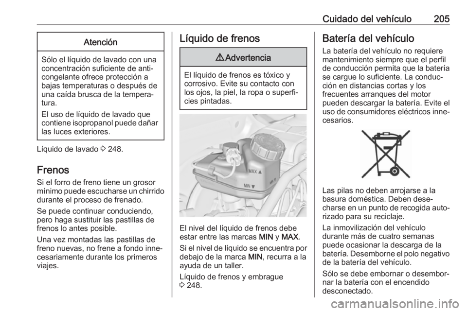 OPEL CASCADA 2017 Manual de Instrucciones (in Spanish) Cuidado del vehículo205Atención
Sólo el líquido de lavado con una
concentración suficiente de anti‐
congelante ofrece protección a
bajas temperaturas o después de
una caída brusca de la temp OPEL CASCADA 2017 Manual de Instrucciones (in Spanish) Cuidado del vehículo205Atención
Sólo el líquido de lavado con una
concentración suficiente de anti‐
congelante ofrece protección a
bajas temperaturas o después de
una caída brusca de la temp