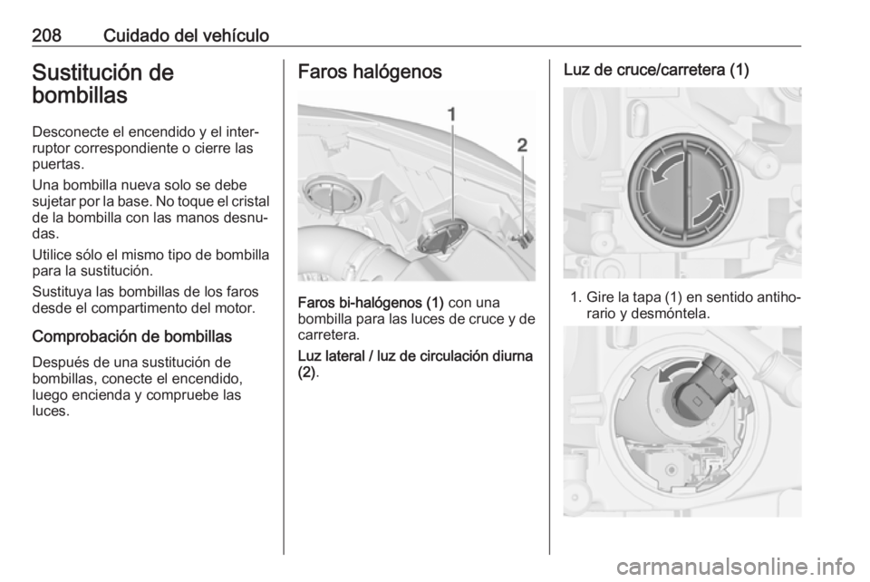 OPEL CASCADA 2017 Manual de Instrucciones (in Spanish) 208Cuidado del vehículoSustitución de
bombillas
Desconecte el encendido y el inter‐
ruptor correspondiente o cierre las
puertas.
Una bombilla nueva solo se debe
sujetar por la base. No toque el cr OPEL CASCADA 2017 Manual de Instrucciones (in Spanish) 208Cuidado del vehículoSustitución de
bombillas
Desconecte el encendido y el inter‐
ruptor correspondiente o cierre las
puertas.
Una bombilla nueva solo se debe
sujetar por la base. No toque el cr