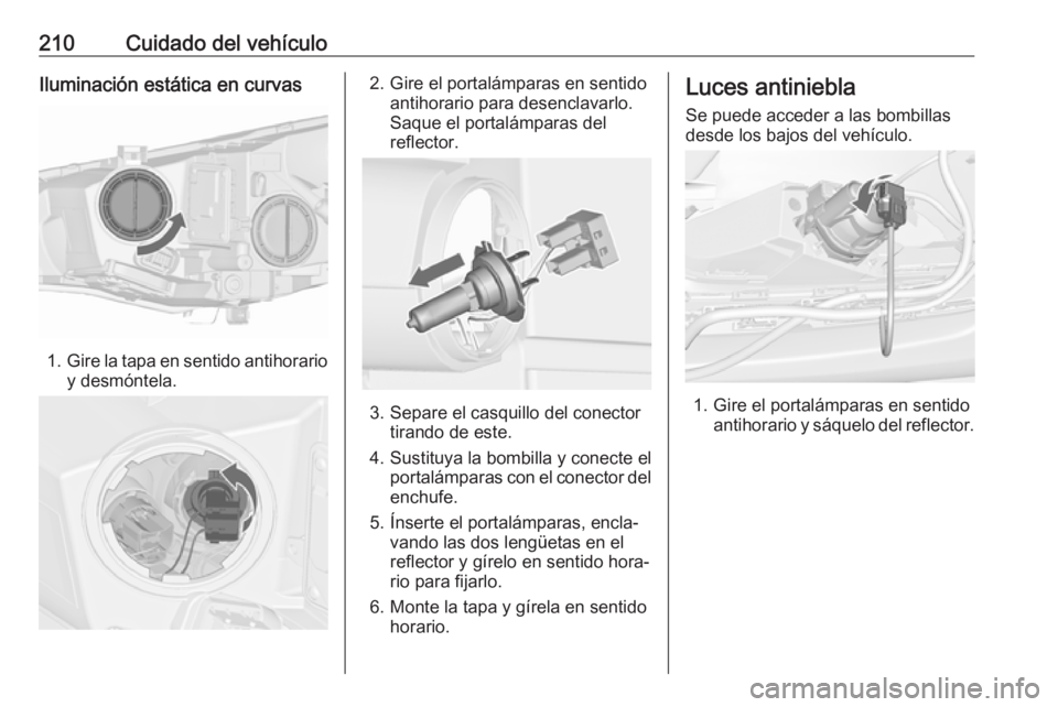 OPEL CASCADA 2017 Manual de Instrucciones (in Spanish) 210Cuidado del vehículoIluminación estática en curvas
1.Gire la tapa en sentido antihorario
y desmóntela.
2. Gire el portalámparas en sentido antihorario para desenclavarlo.
Saque el portalámpar OPEL CASCADA 2017 Manual de Instrucciones (in Spanish) 210Cuidado del vehículoIluminación estática en curvas
1.Gire la tapa en sentido antihorario
y desmóntela.
2. Gire el portalámparas en sentido antihorario para desenclavarlo.
Saque el portalámpar