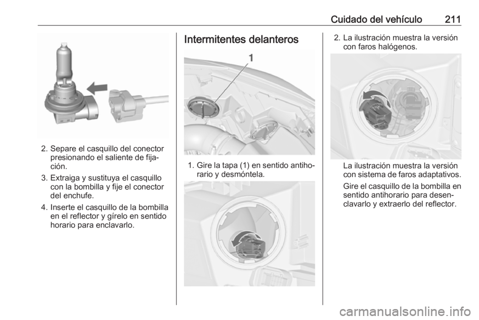 OPEL CASCADA 2017 Manual de Instrucciones (in Spanish) Cuidado del vehículo211
2. Separe el casquillo del conectorpresionando el saliente de fija‐
ción.
3. Extraiga y sustituya el casquillo con la bombilla y fije el conector
del enchufe.
4. Inserte el OPEL CASCADA 2017 Manual de Instrucciones (in Spanish) Cuidado del vehículo211
2. Separe el casquillo del conectorpresionando el saliente de fija‐
ción.
3. Extraiga y sustituya el casquillo con la bombilla y fije el conector
del enchufe.
4. Inserte el