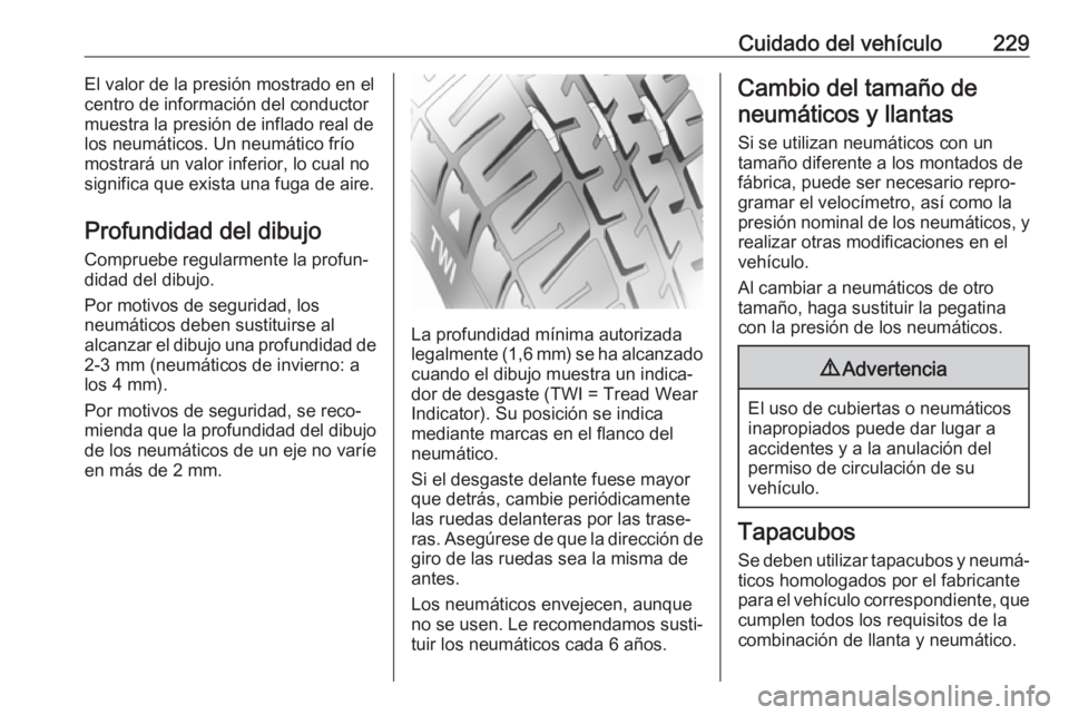 OPEL CASCADA 2017 Manual de Instrucciones (in Spanish) Cuidado del vehículo229El valor de la presión mostrado en el
centro de información del conductor
muestra la presión de inflado real de
los neumáticos. Un neumático frío
mostrará un valor infer OPEL CASCADA 2017 Manual de Instrucciones (in Spanish) Cuidado del vehículo229El valor de la presión mostrado en el
centro de información del conductor
muestra la presión de inflado real de
los neumáticos. Un neumático frío
mostrará un valor infer