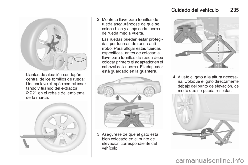 OPEL CASCADA 2017 Manual de Instrucciones (in Spanish) Cuidado del vehículo235
Llantas de aleación con tapón
central de los tornillos de rueda:
Desenclave el tapón central inser‐
tando y tirando del extractor
3 221 en el rebaje del emblema
de la ma OPEL CASCADA 2017 Manual de Instrucciones (in Spanish) Cuidado del vehículo235
Llantas de aleación con tapón
central de los tornillos de rueda:
Desenclave el tapón central inser‐
tando y tirando del extractor
3 221 en el rebaje del emblema
de la ma