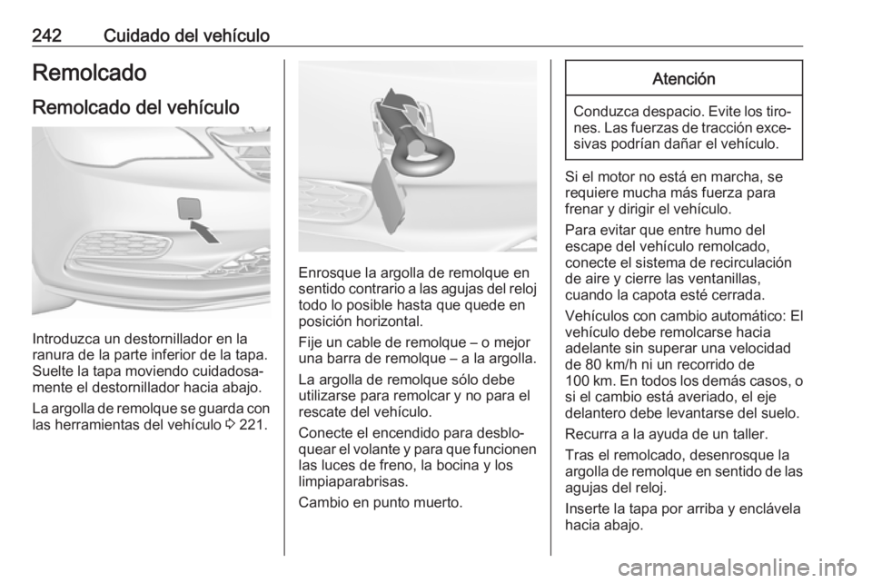 OPEL CASCADA 2017 Manual de Instrucciones (in Spanish) 242Cuidado del vehículoRemolcado
Remolcado del vehículo
Introduzca un destornillador en la
ranura de la parte inferior de la tapa.
Suelte la tapa moviendo cuidadosa‐
mente el destornillador hacia OPEL CASCADA 2017 Manual de Instrucciones (in Spanish) 242Cuidado del vehículoRemolcado
Remolcado del vehículo
Introduzca un destornillador en la
ranura de la parte inferior de la tapa.
Suelte la tapa moviendo cuidadosa‐
mente el destornillador hacia