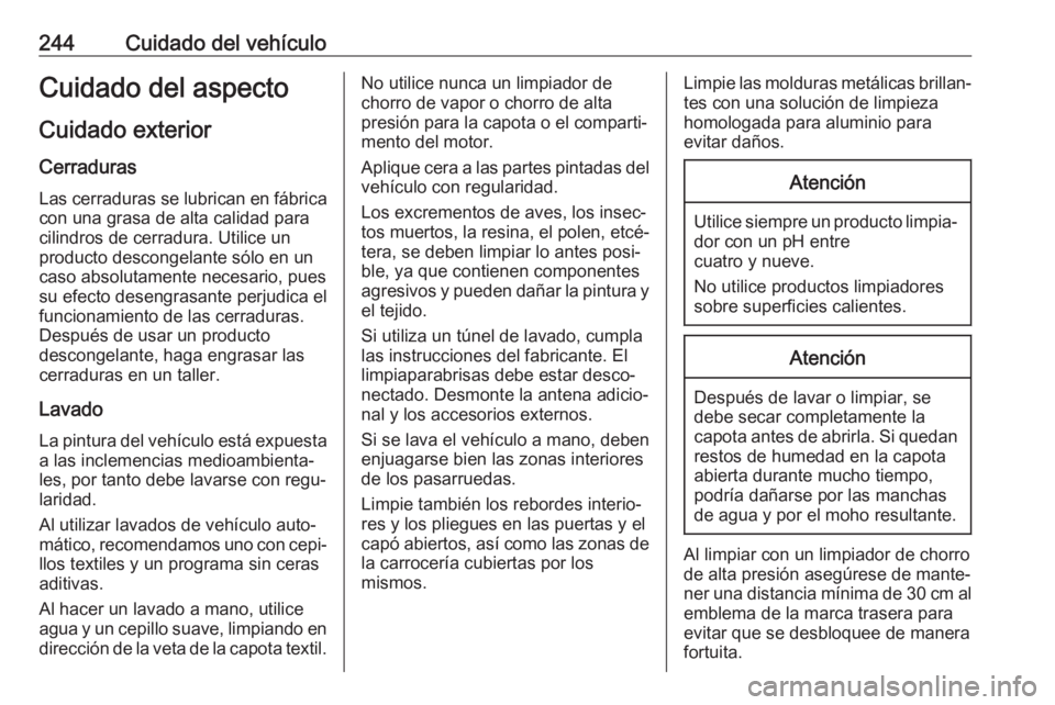 OPEL CASCADA 2017 Manual de Instrucciones (in Spanish) 244Cuidado del vehículoCuidado del aspectoCuidado exterior
Cerraduras Las cerraduras se lubrican en fábrica
con una grasa de alta calidad para
cilindros de cerradura. Utilice un
producto descongelan OPEL CASCADA 2017 Manual de Instrucciones (in Spanish) 244Cuidado del vehículoCuidado del aspectoCuidado exterior
Cerraduras Las cerraduras se lubrican en fábrica
con una grasa de alta calidad para
cilindros de cerradura. Utilice un
producto descongelan