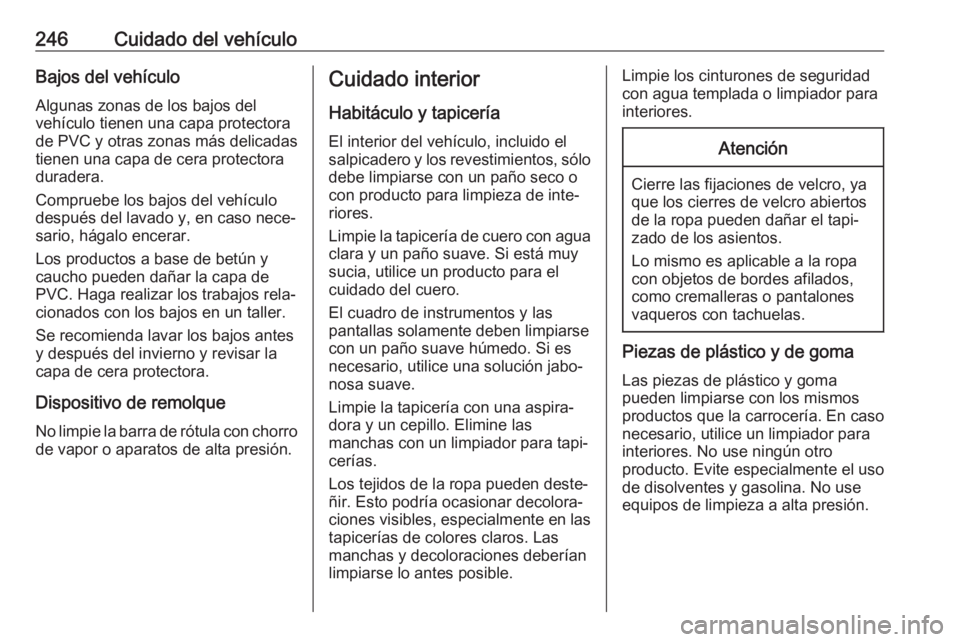 OPEL CASCADA 2017 Manual de Instrucciones (in Spanish) 246Cuidado del vehículoBajos del vehículoAlgunas zonas de los bajos del
vehículo tienen una capa protectora
de PVC y otras zonas más delicadas
tienen una capa de cera protectora
duradera.
Comprueb OPEL CASCADA 2017 Manual de Instrucciones (in Spanish) 246Cuidado del vehículoBajos del vehículoAlgunas zonas de los bajos del
vehículo tienen una capa protectora
de PVC y otras zonas más delicadas
tienen una capa de cera protectora
duradera.
Comprueb