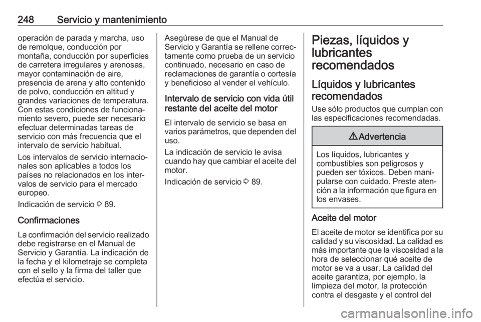 OPEL CASCADA 2017 Manual de Instrucciones (in Spanish) 248Servicio y mantenimientooperación de parada y marcha, uso
de remolque, conducción por
montaña, conducción por superficies
de carretera irregulares y arenosas,
mayor contaminación de aire,
pres OPEL CASCADA 2017 Manual de Instrucciones (in Spanish) 248Servicio y mantenimientooperación de parada y marcha, uso
de remolque, conducción por
montaña, conducción por superficies
de carretera irregulares y arenosas,
mayor contaminación de aire,
pres