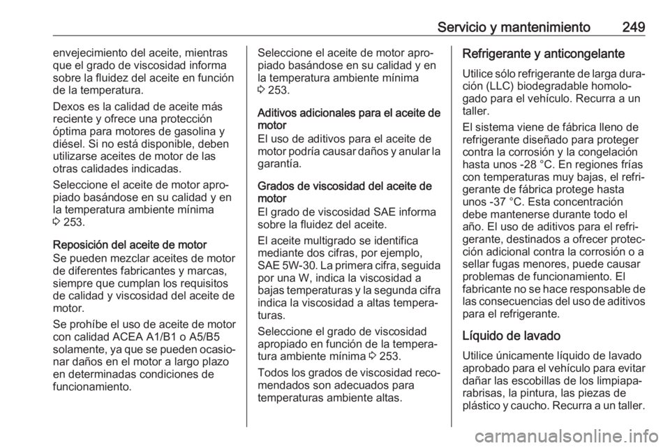 OPEL CASCADA 2017 Manual de Instrucciones (in Spanish) Servicio y mantenimiento249envejecimiento del aceite, mientras
que el grado de viscosidad informa
sobre la fluidez del aceite en función
de la temperatura.
Dexos es la calidad de aceite más
reciente OPEL CASCADA 2017 Manual de Instrucciones (in Spanish) Servicio y mantenimiento249envejecimiento del aceite, mientras
que el grado de viscosidad informa
sobre la fluidez del aceite en función
de la temperatura.
Dexos es la calidad de aceite más
reciente