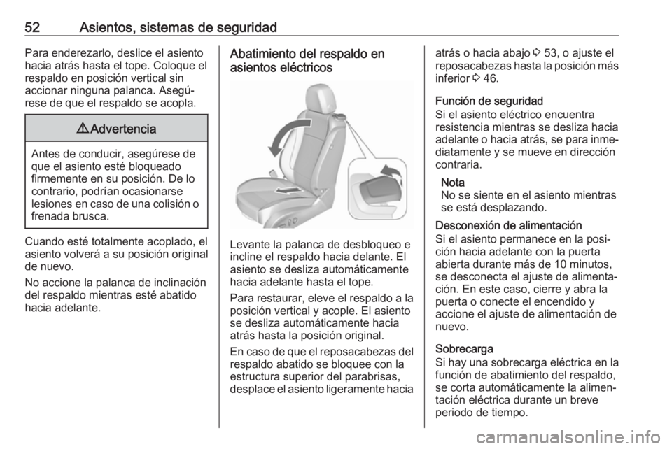 OPEL CASCADA 2017 Manual de Instrucciones (in Spanish) 52Asientos, sistemas de seguridadPara enderezarlo, deslice el asiento
hacia atrás hasta el tope. Coloque el
respaldo en posición vertical sin
accionar ninguna palanca. Asegú‐
rese de que el respa OPEL CASCADA 2017 Manual de Instrucciones (in Spanish) 52Asientos, sistemas de seguridadPara enderezarlo, deslice el asiento
hacia atrás hasta el tope. Coloque el
respaldo en posición vertical sin
accionar ninguna palanca. Asegú‐
rese de que el respa