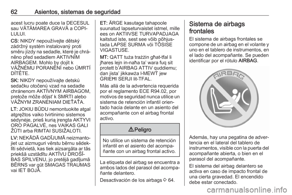 OPEL CASCADA 2017 Manual de Instrucciones (in Spanish) 62Asientos, sistemas de seguridadacest lucru poate duce la DECESUL
sau VĂTĂMAREA GRAVĂ a COPI‐
LULUI.
CS: NIKDY nepoužívejte dětský
zádržný systém instalovaný proti
směru jízdy na sed OPEL CASCADA 2017 Manual de Instrucciones (in Spanish) 62Asientos, sistemas de seguridadacest lucru poate duce la DECESUL
sau VĂTĂMAREA GRAVĂ a COPI‐
LULUI.
CS: NIKDY nepoužívejte dětský
zádržný systém instalovaný proti
směru jízdy na sed