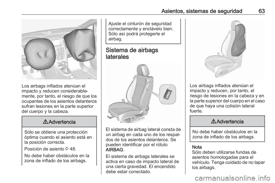 OPEL CASCADA 2017 Manual de Instrucciones (in Spanish) Asientos, sistemas de seguridad63
Los airbags inflados atenúan el
impacto y reducen considerable‐
mente, por tanto, el riesgo de que los
ocupantes de los asientos delanteros sufran lesiones en la p OPEL CASCADA 2017 Manual de Instrucciones (in Spanish) Asientos, sistemas de seguridad63
Los airbags inflados atenúan el
impacto y reducen considerable‐
mente, por tanto, el riesgo de que los
ocupantes de los asientos delanteros sufran lesiones en la p