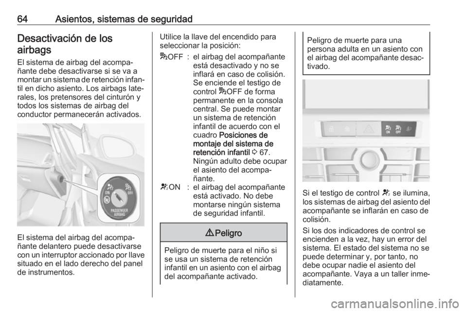 OPEL CASCADA 2017 Manual de Instrucciones (in Spanish) 64Asientos, sistemas de seguridadDesactivación de losairbags
El sistema de airbag del acompa‐
ñante debe desactivarse si se va a
montar un sistema de retención infan‐ til en dicho asiento. Los OPEL CASCADA 2017 Manual de Instrucciones (in Spanish) 64Asientos, sistemas de seguridadDesactivación de losairbags
El sistema de airbag del acompa‐
ñante debe desactivarse si se va a
montar un sistema de retención infan‐ til en dicho asiento. Los
