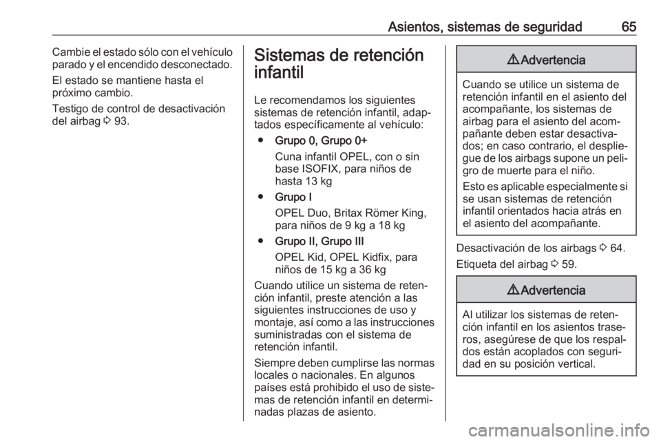 OPEL CASCADA 2017 Manual de Instrucciones (in Spanish) Asientos, sistemas de seguridad65Cambie el estado sólo con el vehículo
parado y el encendido desconectado.
El estado se mantiene hasta el
próximo cambio.
Testigo de control de desactivación
del ai OPEL CASCADA 2017 Manual de Instrucciones (in Spanish) Asientos, sistemas de seguridad65Cambie el estado sólo con el vehículo
parado y el encendido desconectado.
El estado se mantiene hasta el
próximo cambio.
Testigo de control de desactivación
del ai