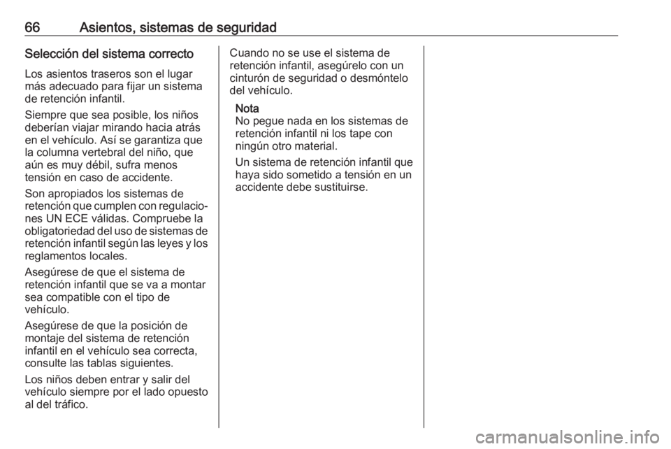 OPEL CASCADA 2017 Manual de Instrucciones (in Spanish) 66Asientos, sistemas de seguridadSelección del sistema correctoLos asientos traseros son el lugarmás adecuado para fijar un sistema
de retención infantil.
Siempre que sea posible, los niños
deber OPEL CASCADA 2017 Manual de Instrucciones (in Spanish) 66Asientos, sistemas de seguridadSelección del sistema correctoLos asientos traseros son el lugarmás adecuado para fijar un sistema
de retención infantil.
Siempre que sea posible, los niños
deber