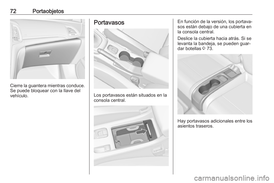 OPEL CASCADA 2017 Manual de Instrucciones (in Spanish) 72Portaobjetos
Cierre la guantera mientras conduce.
Se puede bloquear con la llave del
vehículo.
Portavasos
Los portavasos están situados en la
consola central.
En función de la versión, los porta OPEL CASCADA 2017 Manual de Instrucciones (in Spanish) 72Portaobjetos
Cierre la guantera mientras conduce.
Se puede bloquear con la llave del
vehículo.
Portavasos
Los portavasos están situados en la
consola central.
En función de la versión, los porta