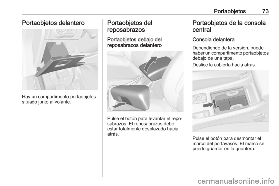 OPEL CASCADA 2017 Manual de Instrucciones (in Spanish) Portaobjetos73Portaobjetos delantero
Hay un compartimento portaobjetos
situado junto al volante.
Portaobjetos del
reposabrazos
Portaobjetos debajo del
reposabrazos delantero
Pulse el botón para levan OPEL CASCADA 2017 Manual de Instrucciones (in Spanish) Portaobjetos73Portaobjetos delantero
Hay un compartimento portaobjetos
situado junto al volante.
Portaobjetos del
reposabrazos
Portaobjetos debajo del
reposabrazos delantero
Pulse el botón para levan
