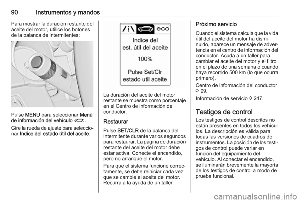 OPEL CASCADA 2017 Manual de Instrucciones (in Spanish) 90Instrumentos y mandosPara mostrar la duración restante delaceite del motor, utilice los botones
de la palanca de intermitentes:
Pulse MENU para seleccionar Menú
de información del vehículo X OPEL CASCADA 2017 Manual de Instrucciones (in Spanish) 90Instrumentos y mandosPara mostrar la duración restante delaceite del motor, utilice los botones
de la palanca de intermitentes:
Pulse MENU para seleccionar Menú
de información del vehículo X