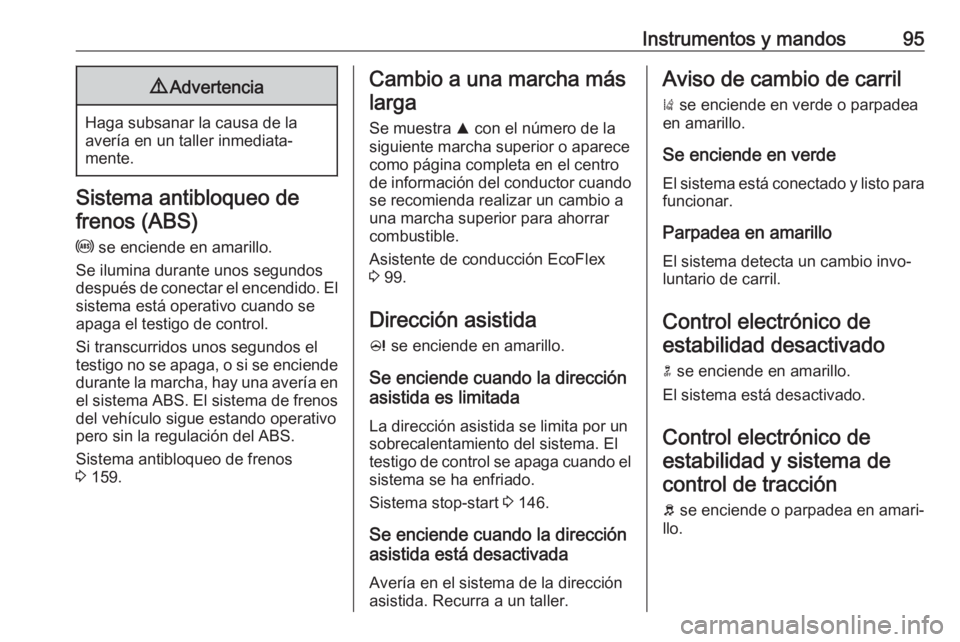 OPEL CASCADA 2017 Manual de Instrucciones (in Spanish) Instrumentos y mandos959Advertencia
Haga subsanar la causa de la
avería en un taller inmediata‐
mente.
Sistema antibloqueo de
frenos (ABS)
u se enciende en amarillo.
Se ilumina durante unos segund OPEL CASCADA 2017 Manual de Instrucciones (in Spanish) Instrumentos y mandos959Advertencia
Haga subsanar la causa de la
avería en un taller inmediata‐
mente.
Sistema antibloqueo de
frenos (ABS)
u se enciende en amarillo.
Se ilumina durante unos segund