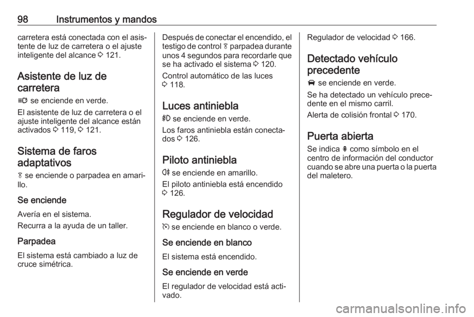 OPEL CASCADA 2017 Manual de Instrucciones (in Spanish) 98Instrumentos y mandoscarretera está conectada con el asis‐tente de luz de carretera o el ajuste
inteligente del alcance 3 121.
Asistente de luz de carretera
l se enciende en verde.
El asistente OPEL CASCADA 2017 Manual de Instrucciones (in Spanish) 98Instrumentos y mandoscarretera está conectada con el asis‐tente de luz de carretera o el ajuste
inteligente del alcance 3 121.
Asistente de luz de carretera
l se enciende en verde.
El asistente