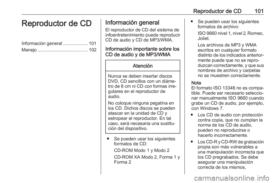 OPEL CASCADA 2017.5 Manual de infoentretenimiento (in Spanish) Reproductor de CD101Reproductor de CDInformación general...................101
Manejo ....................................... 102Información general
El reproductor de CD del sistema de
infoentreteni OPEL CASCADA 2017.5 Manual de infoentretenimiento (in Spanish) Reproductor de CD101Reproductor de CDInformación general...................101
Manejo ....................................... 102Información general
El reproductor de CD del sistema de
infoentreteni