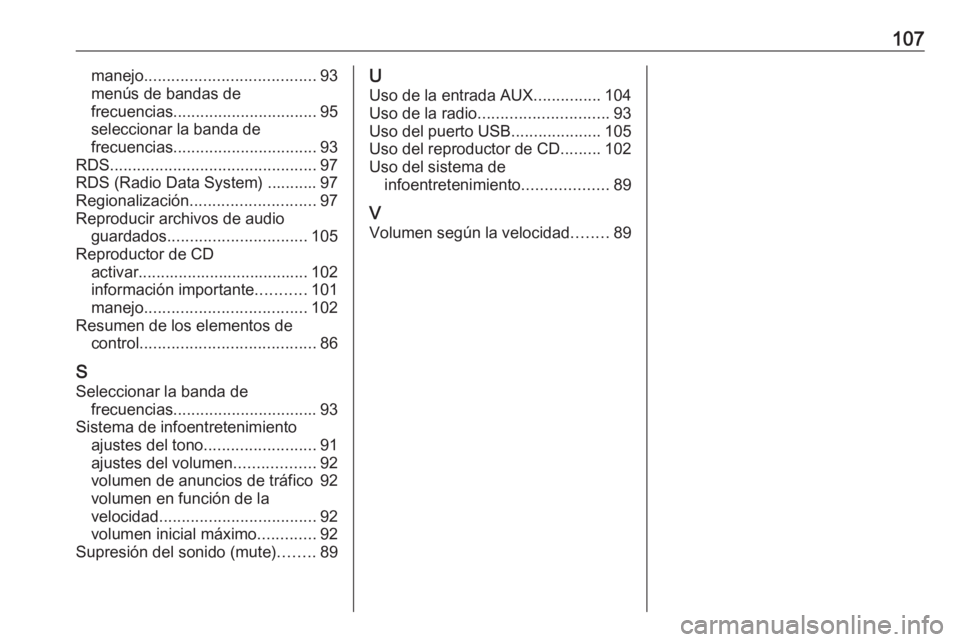 OPEL CASCADA 2017.5  Manual de infoentretenimiento (in Spanish) 107manejo...................................... 93
menús de bandas de
frecuencias ................................ 95
seleccionar la banda de
frecuencias ................................ 93
RDS .....