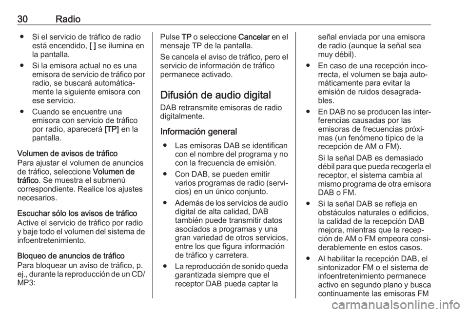 OPEL CASCADA 2017.5  Manual de infoentretenimiento (in Spanish) 30Radio● Si el servicio de tráfico de radioestá encendido,  [ ] se ilumina en
la pantalla.
● Si la emisora actual no es una emisora de servicio de tráfico porradio, se buscará automática‐
m
