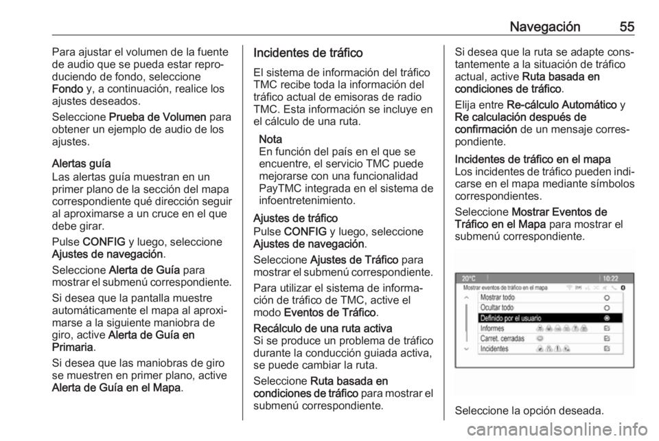 OPEL CASCADA 2017.5 Manual de infoentretenimiento (in Spanish) Navegación55Para ajustar el volumen de la fuente
de audio que se pueda estar repro‐ duciendo de fondo, seleccione
Fondo y, a continuación, realice los
ajustes deseados.
Seleccione Prueba de Volu OPEL CASCADA 2017.5 Manual de infoentretenimiento (in Spanish) Navegación55Para ajustar el volumen de la fuente
de audio que se pueda estar repro‐ duciendo de fondo, seleccione
Fondo y, a continuación, realice los
ajustes deseados.
Seleccione Prueba de Volu