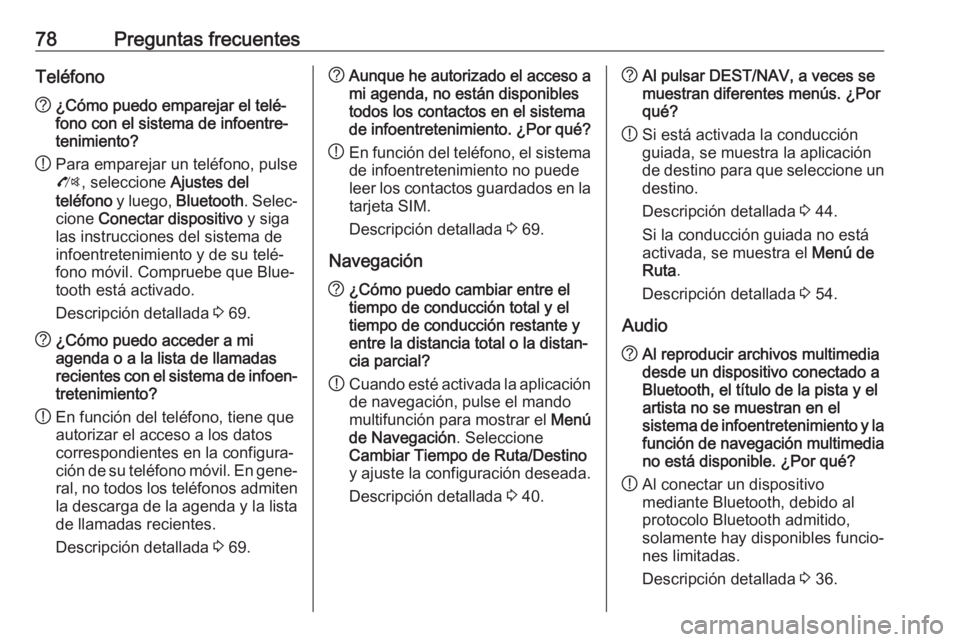 OPEL CASCADA 2017.5 Manual de infoentretenimiento (in Spanish) 78Preguntas frecuentesTeléfono?¿Cómo puedo emparejar el telé‐
fono con el sistema de infoentre‐
tenimiento?
! Para emparejar un teléfono, pulse
O , seleccione Ajustes del
teléfono y luego, OPEL CASCADA 2017.5 Manual de infoentretenimiento (in Spanish) 78Preguntas frecuentesTeléfono?¿Cómo puedo emparejar el telé‐
fono con el sistema de infoentre‐
tenimiento?
! Para emparejar un teléfono, pulse
O , seleccione Ajustes del
teléfono y luego,